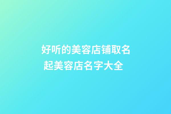 好听的美容店铺取名 起美容店名字大全-第1张-店铺起名-玄机派